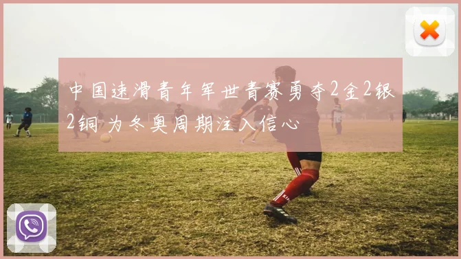 中国速滑青年军世青赛勇夺2金2银2铜 为冬奥周期注入信心