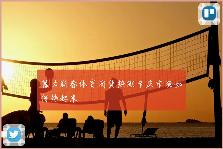 蓄力新春体育消费热潮节庆市场如何热起来